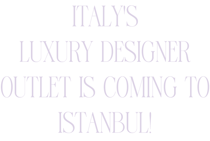 Italy's luxury designer outlet is coming to Istanbul!